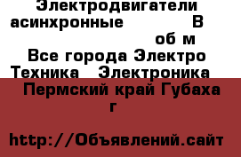 Электродвигатели асинхронные (380 - 220В)- 750; 1000; 1500; 3000 об/м - Все города Электро-Техника » Электроника   . Пермский край,Губаха г.